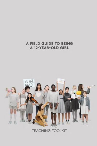 A Field Guide to Being a 12-Year-Old Girl Teaching Toolkit